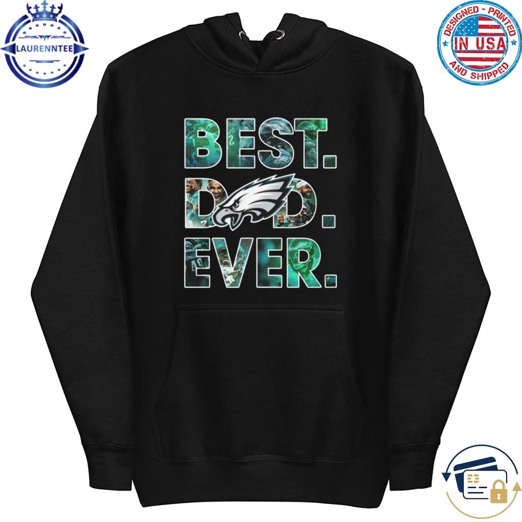 Official Philadelphia eagles best dad ever 2023 T-shirt, hoodie, tank top,  sweater and long sleeve t-shirt