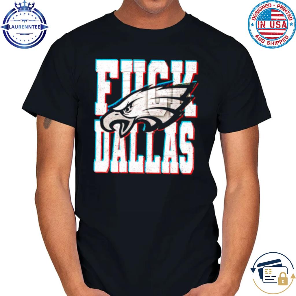 Fuck Dallas Philadelphia Eagles shirt, hoodie, sweater, long sleeve and  tank top