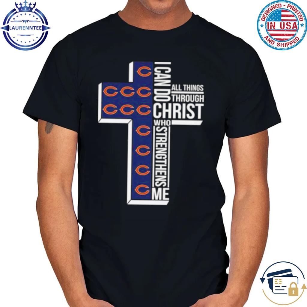 Chicago bears all things through I can do christ who strengthens me shirt,  hoodie, sweater, long sleeve and tank top