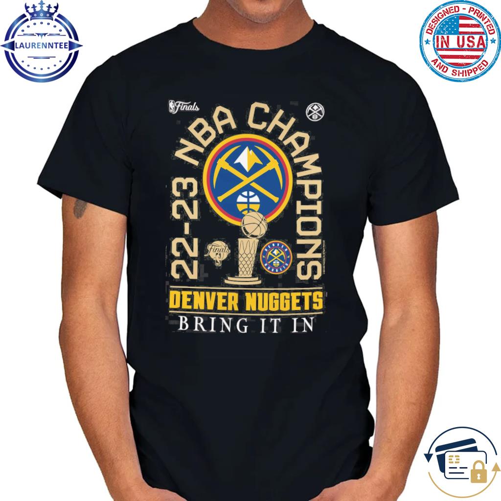 22-23 NBA Champions Denver Nuggets bring it in shirt, hoodie, sweater, long  sleeve and tank top