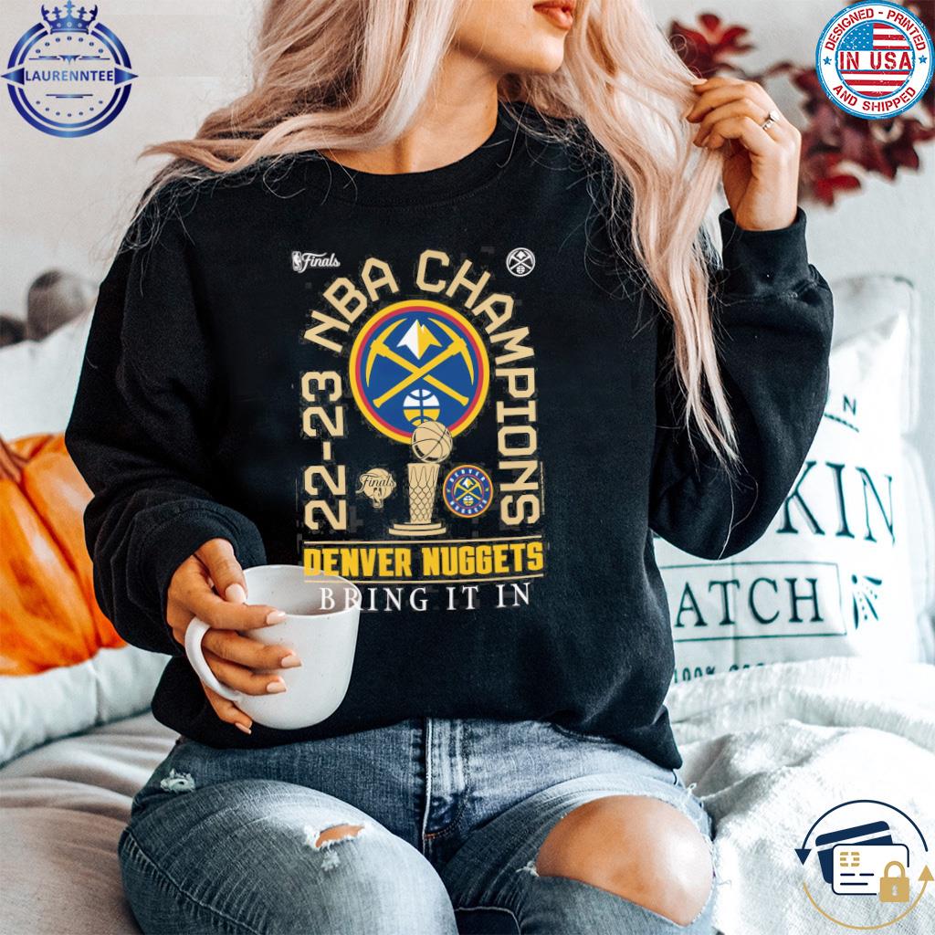 22-23 NBA Champions Denver Nuggets bring it in shirt, hoodie, sweater, long  sleeve and tank top