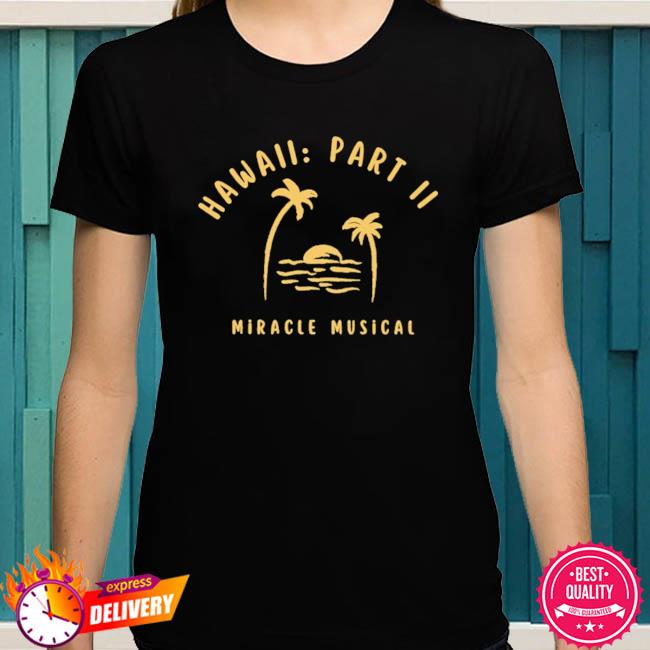 Hawaii Part II Miracle Musical Shirt: Vibrant & Stylish Apparel for Music  Lovers - Teegoog Fashion t-shirt online