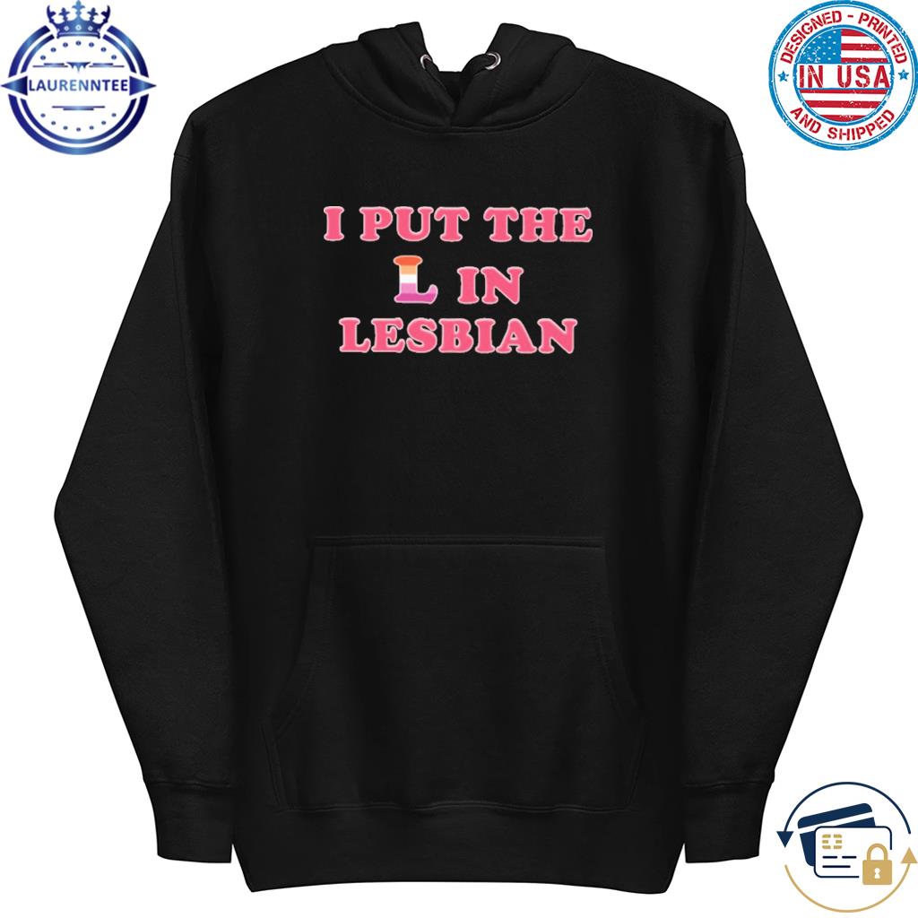I Put The L In Lesbian Shirt hoodie