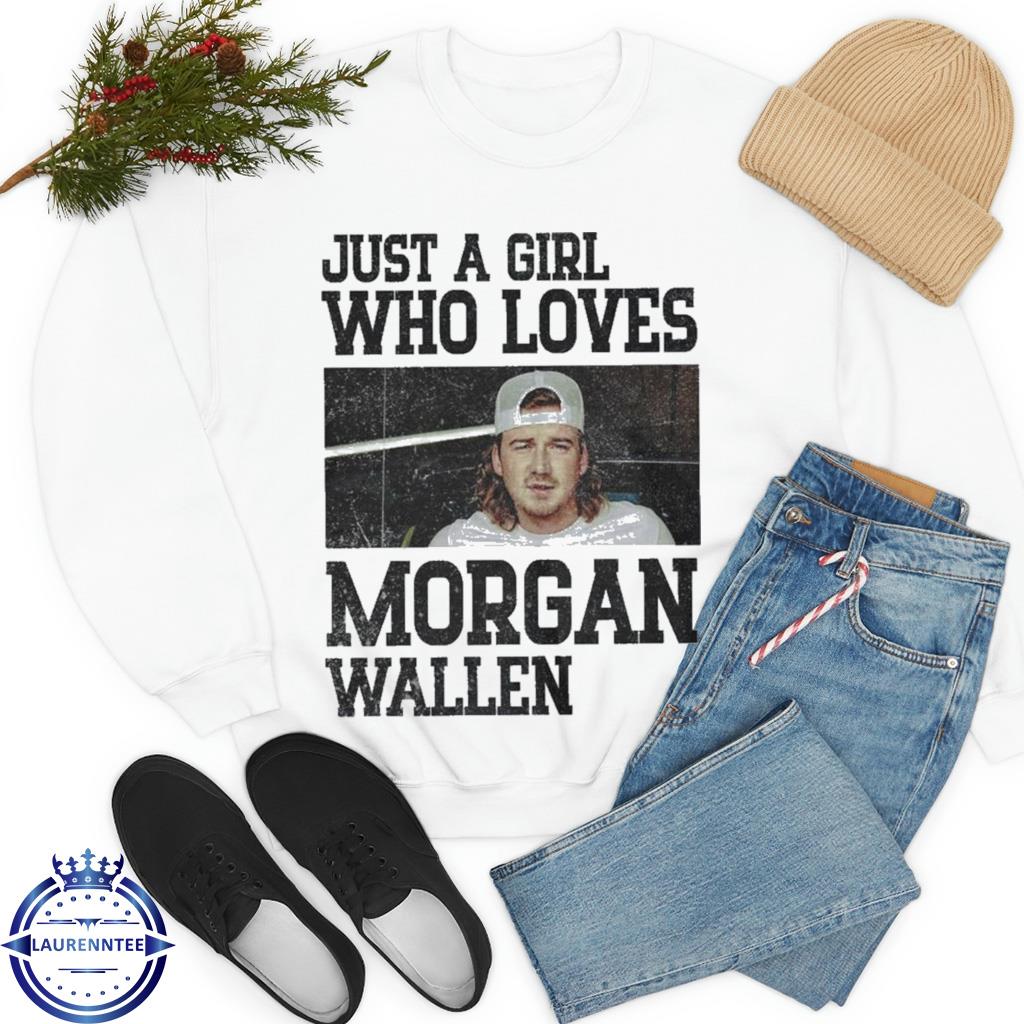 Just a Girl who loves Morgan Wallen shirt, hoodie, sweater, long sleeve and  tank top