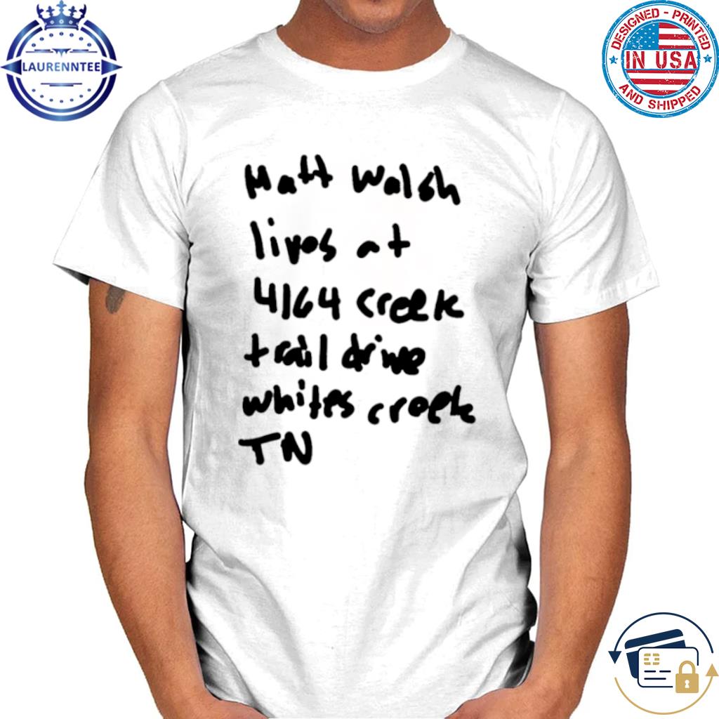 Matt walsh lives at 4164 creek trail drive whites creek tn shirt