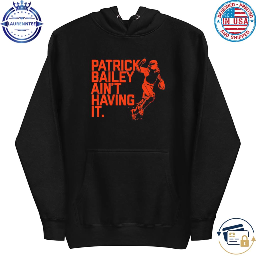 San Francisco Giants Patrick Bailey Ain't Having It Shirt, hoodie, sweater,  long sleeve and tank top