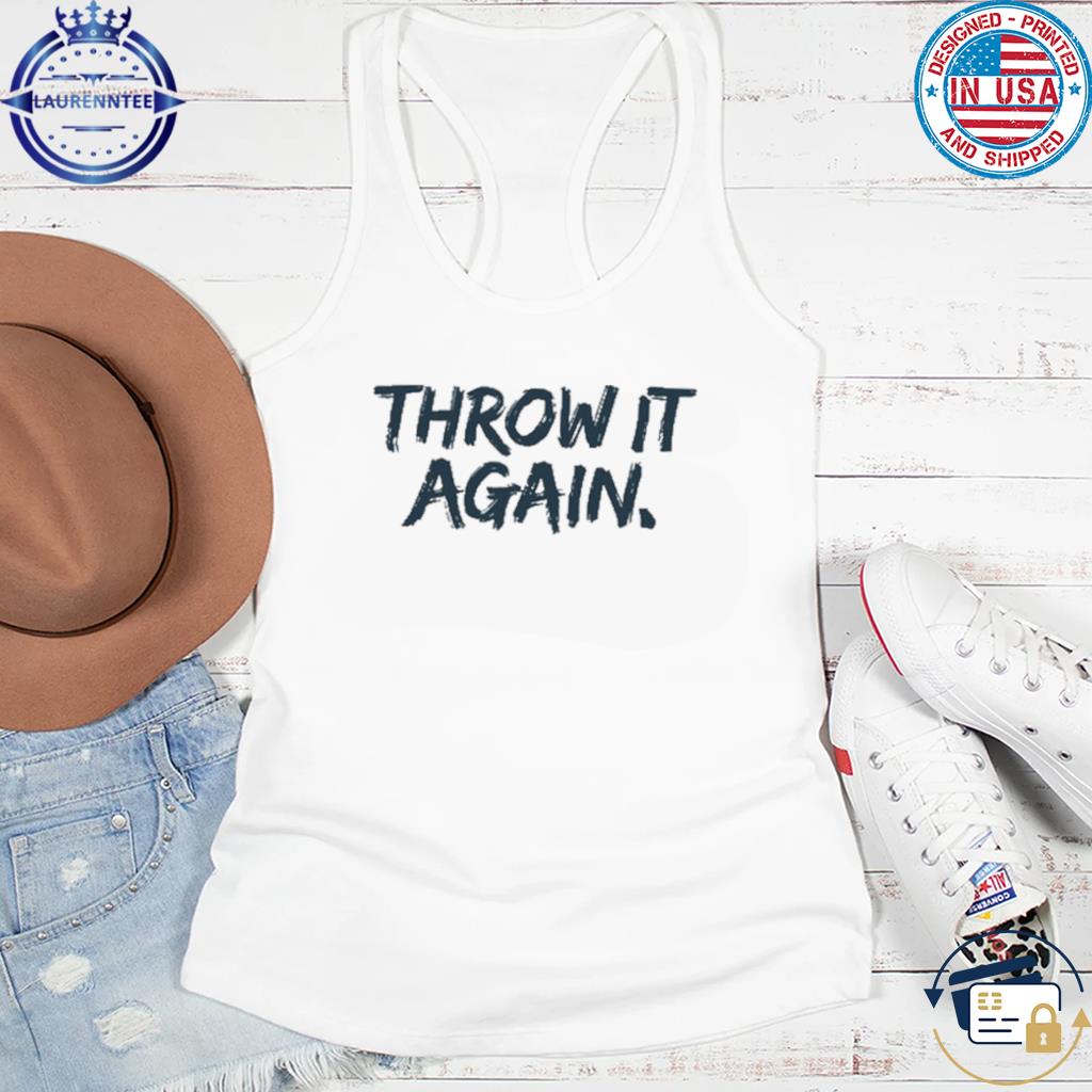 Throw It Again Shirt, hoodie, sweater, long sleeve and tank top