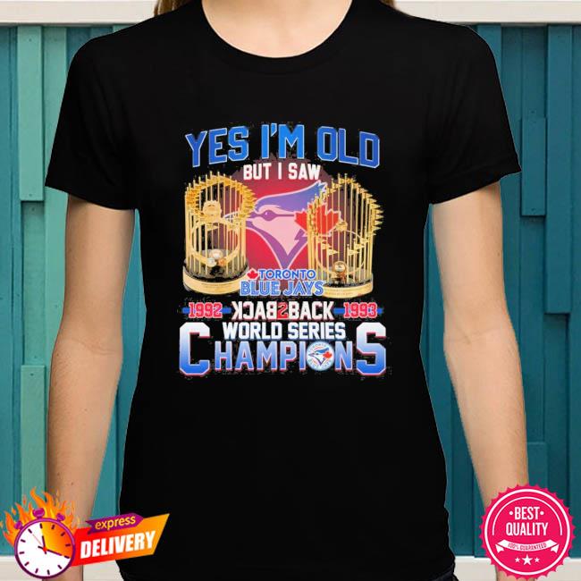 Yes I'm Old But I Saw Toronto Blue Jays 1992 – 1993 Back To Back World  Series Champions T-Shirt, hoodie, sweater, long sleeve and tank top