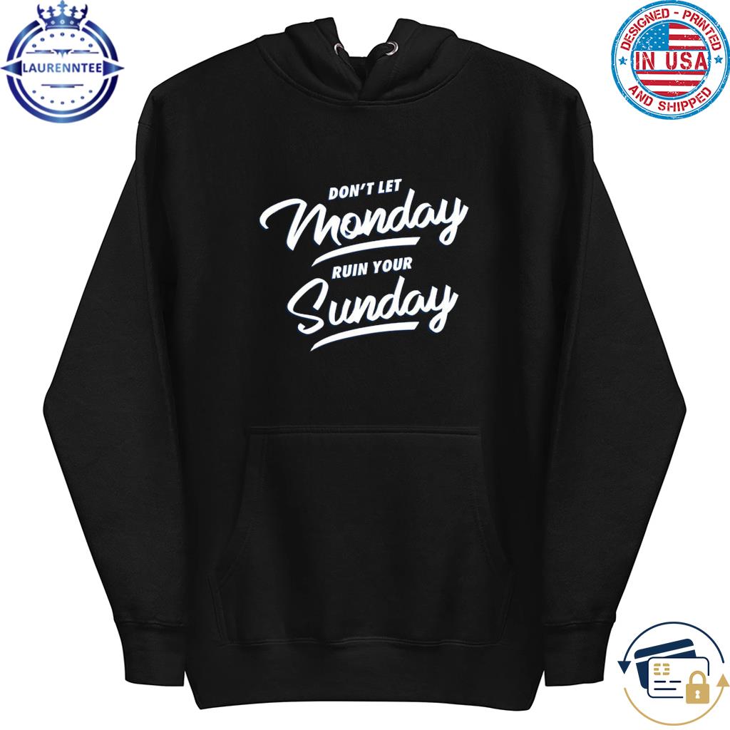 Don't let monday ruin your sunday s hoodie