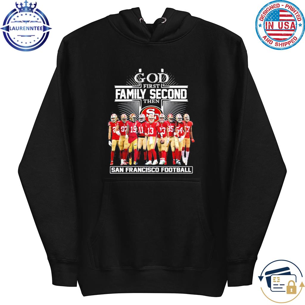 God first family second the san francisco 49ers football shirt, hoodie,  sweater, long sleeve and tank top