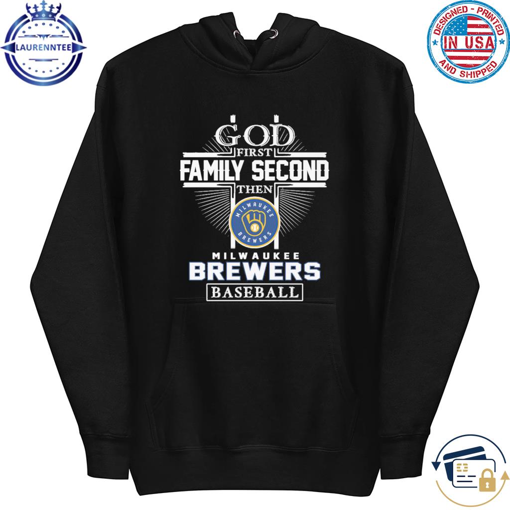 Funny God first family second then Milwaukee Brewers baseball shirt,  hoodie, sweater, long sleeve and tank top