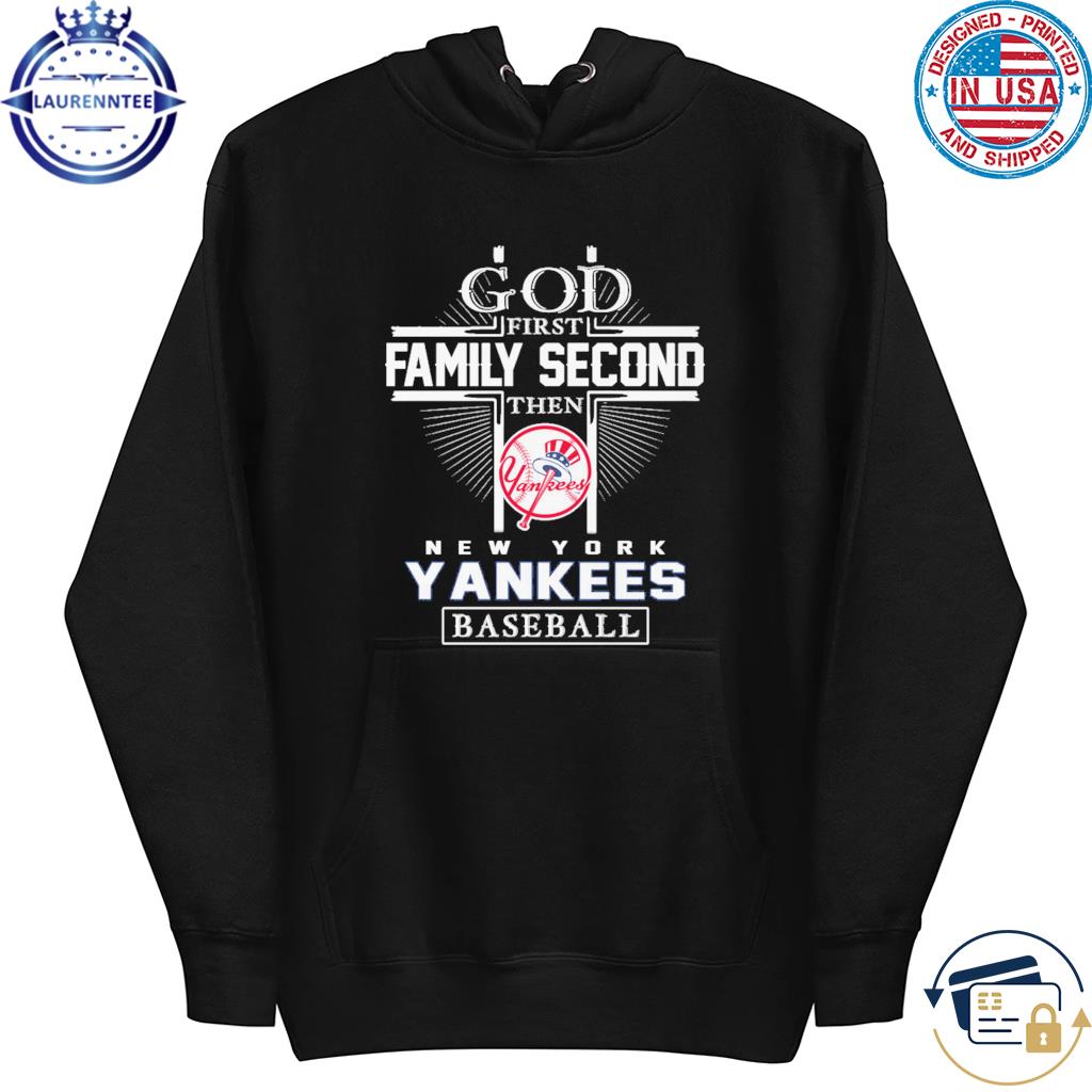 God first family second then New York Yankees baseball shirt, hoodie,  sweater, long sleeve and tank top