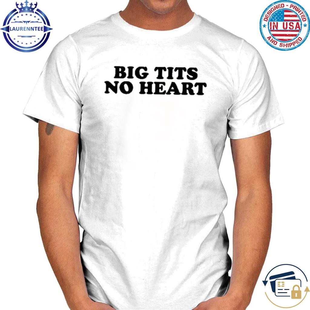 Big Tits No Heart Classic Shirt, hoodie, sweater, longsleeve and V-neck  T-shirt