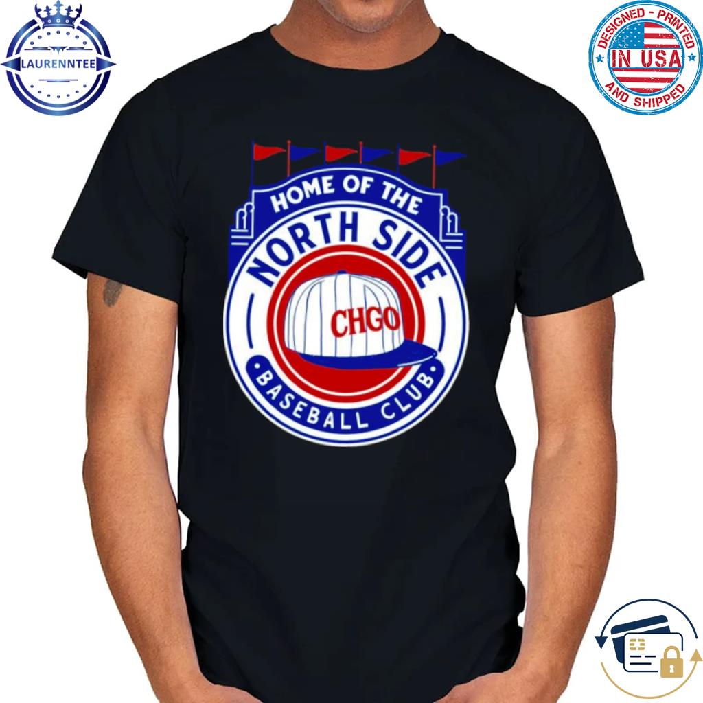 Home of the northside chicago cubs baseball shirt, hoodie, sweater, long  sleeve and tank top