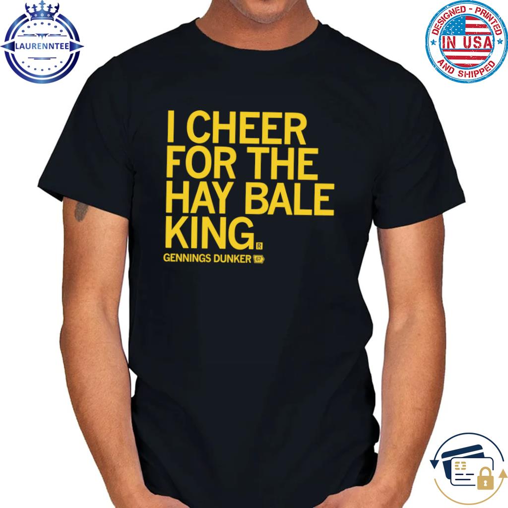 I cheer for the hay bale king text shirt