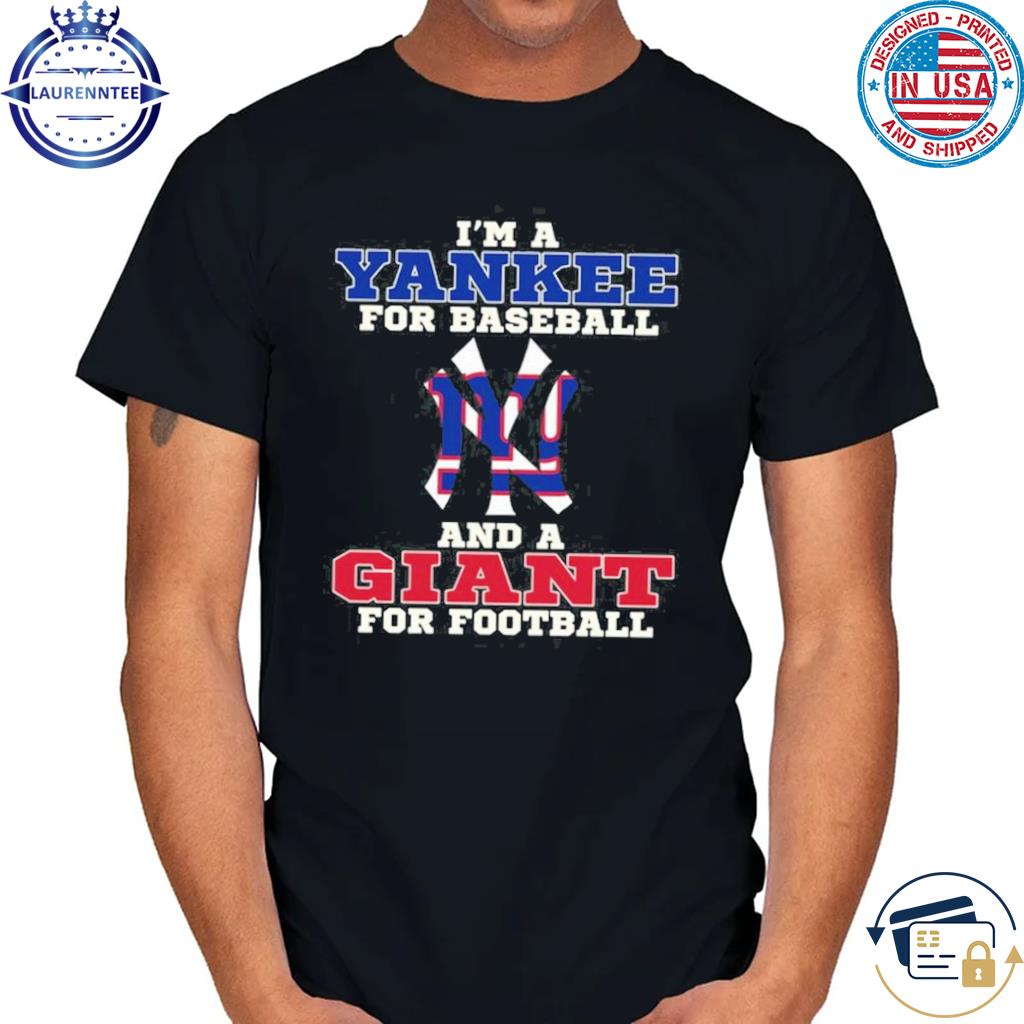 I'm a yankee for baseball and a giant for Football T-shirts, hoodie,  sweater, long sleeve and tank top