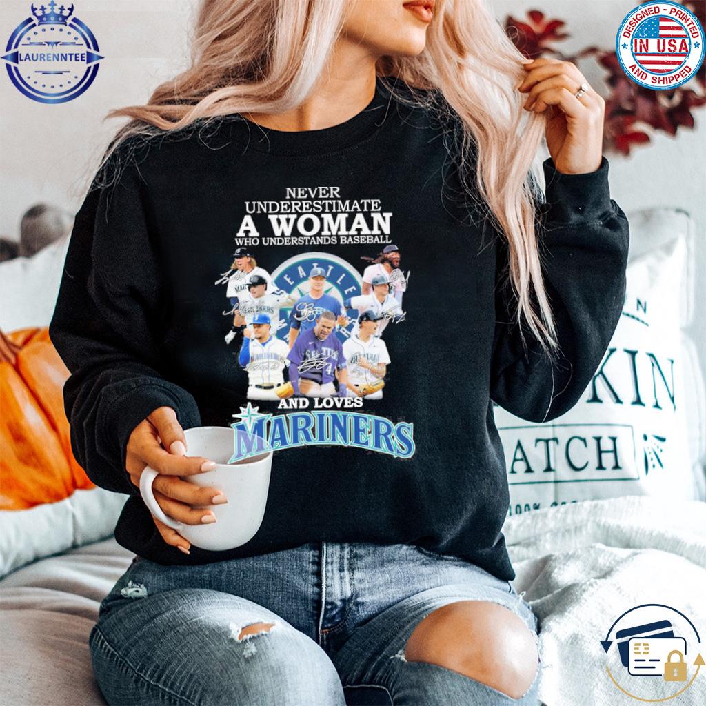 Never Underestimate A Woman Who Understands Baseball And Loves Mariners  2023 Shirt, hoodie, sweater, long sleeve and tank top