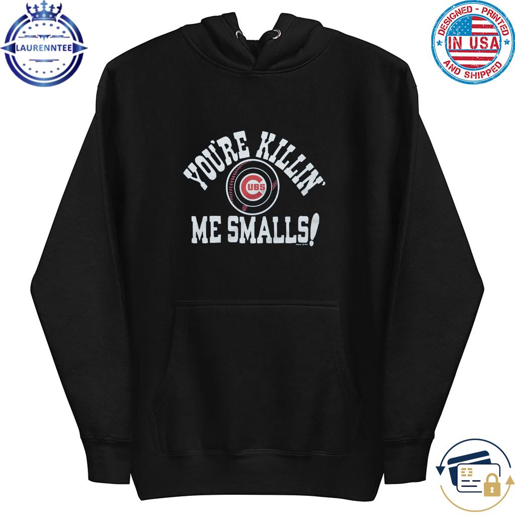 Chicago Cubs you're killin' me smalls shirt, hoodie, sweater, long