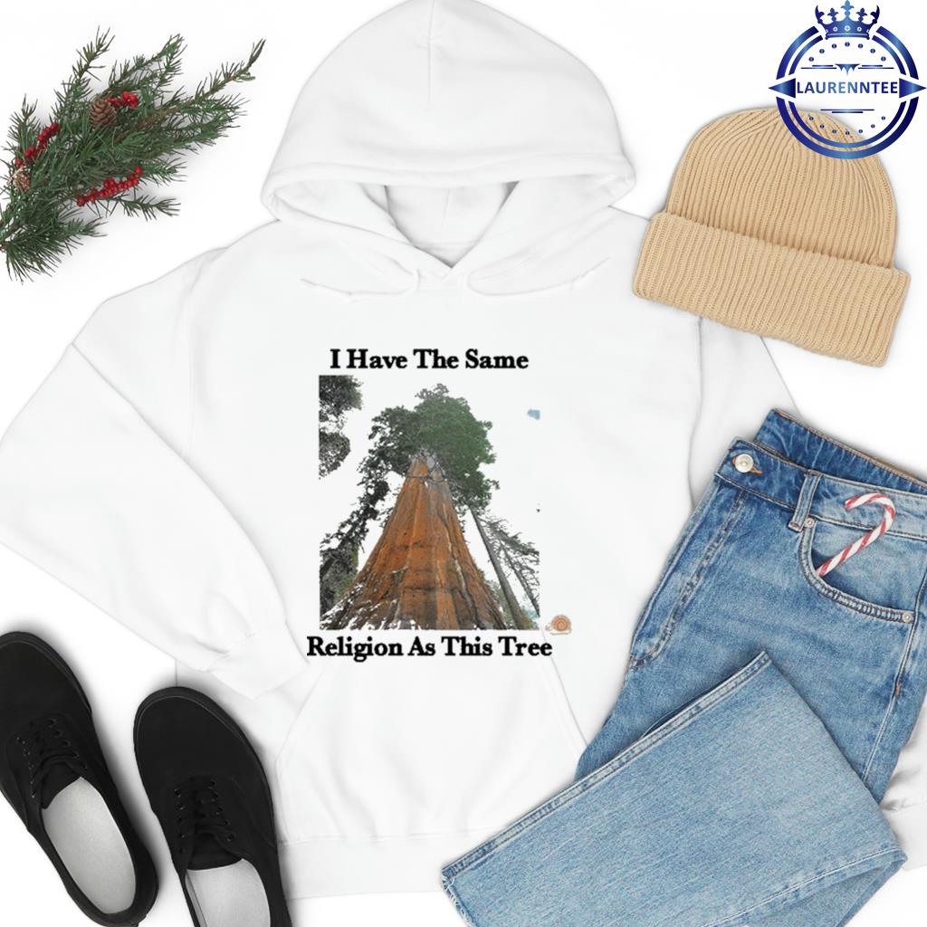 Online Ceramics I Have The Same Religion As This Tree New Shirt hoodie