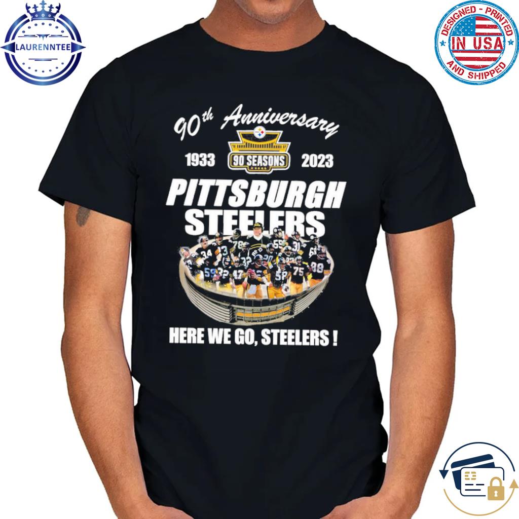 Official Pittsburgh Steelers 90th anniversary 1933-2023 Stadium here we go Steelers  shirt, hoodie, sweater, long sleeve and tank top