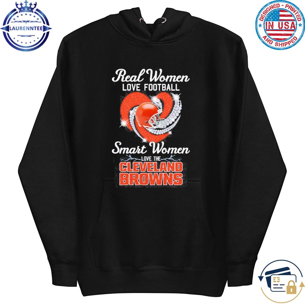 Real women love football smart women love the Cleveland Browns shirt,  hoodie, sweater and long sleeve