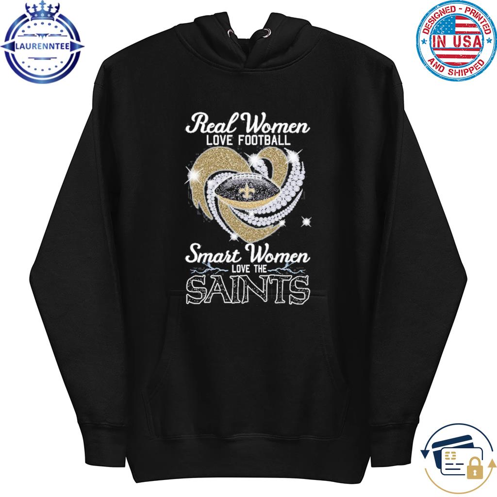 Real women love football smart women love the saints shirt, hoodie, sweater,  long sleeve and tank top