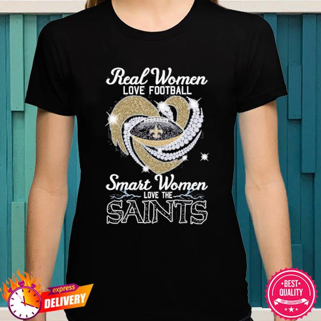 New Orleans Saints real women love football smart women love the Saints  shirt, hoodie, sweater, long sleeve and tank top