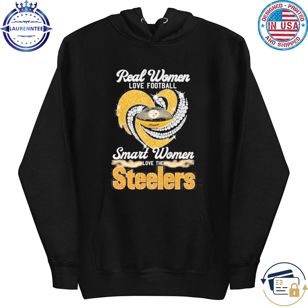 Real women love football smart women love Steelers shirt, hoodie, sweater,  long sleeve and tank top