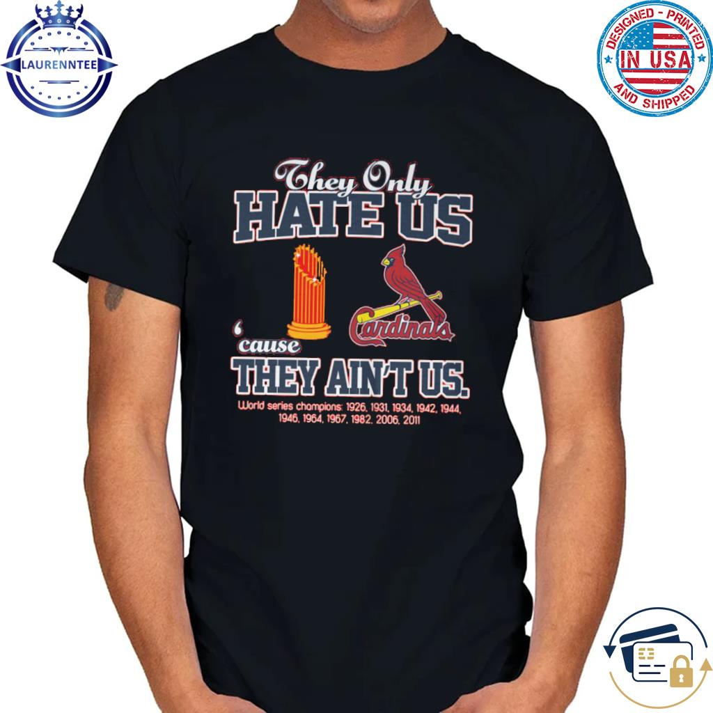 ST Louis Cardinals They Only Hate Us Because They Ain't Us World Series  Champions 2023 T Shirt, hoodie, sweater, long sleeve and tank top