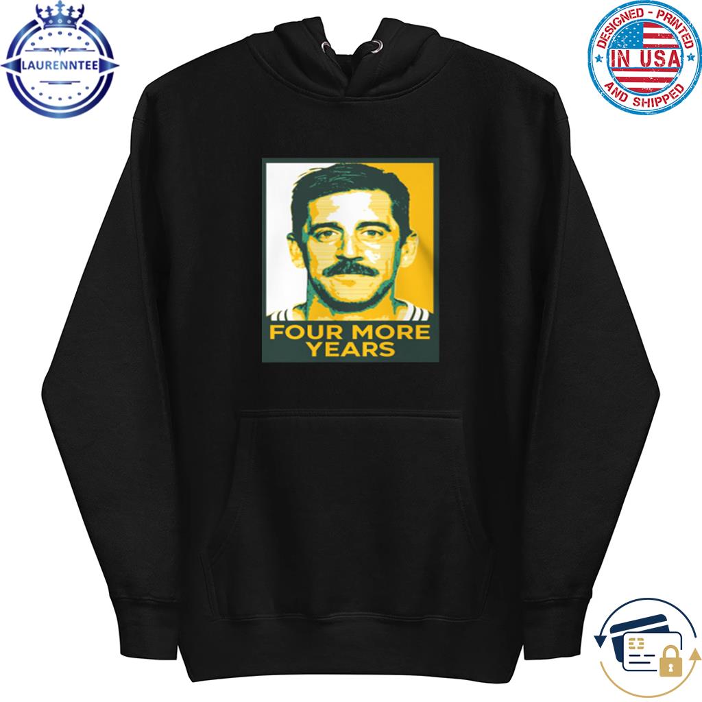 Aaron Rodgers Four More Years T-Shirt, hoodie, sweater, long