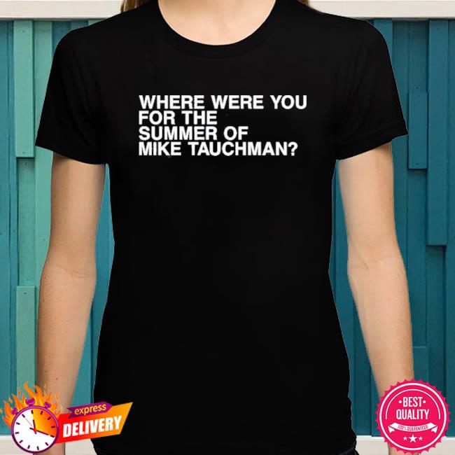 Where Were You For The Summer Of Mike Tauchman T Shirt, hoodie, sweater,  long sleeve and tank top