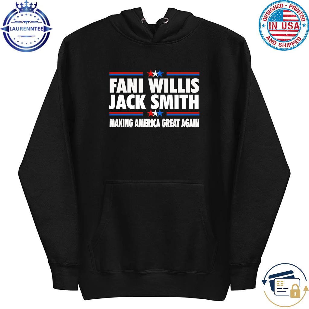 Fani Willis Jack Smith Making America Great Again T-Shirt hoodie