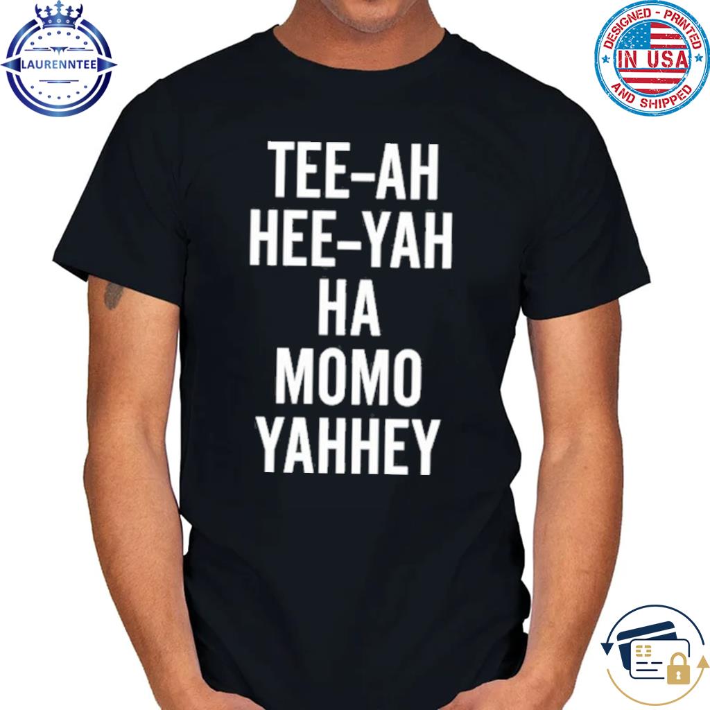 Greg Newkirk Tee-Ah Hee-Yah Ha Momo Yahhey Shirt