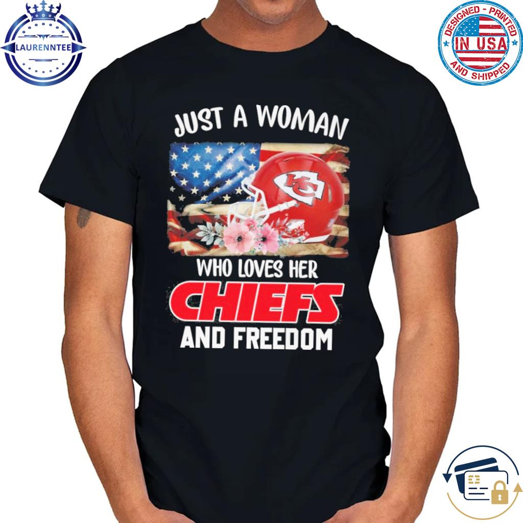 Official just A Women Who Loves Her Chiefs And Freedom Shirt, hoodie,  sweater, long sleeve and tank top