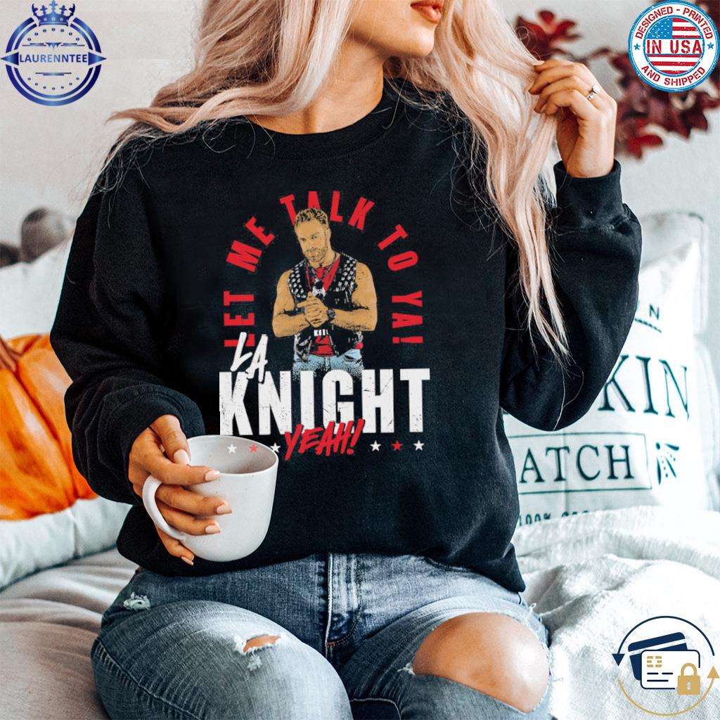 Official lA Knight Let Me Talk To Ya Shirt, hoodie, sweater, long