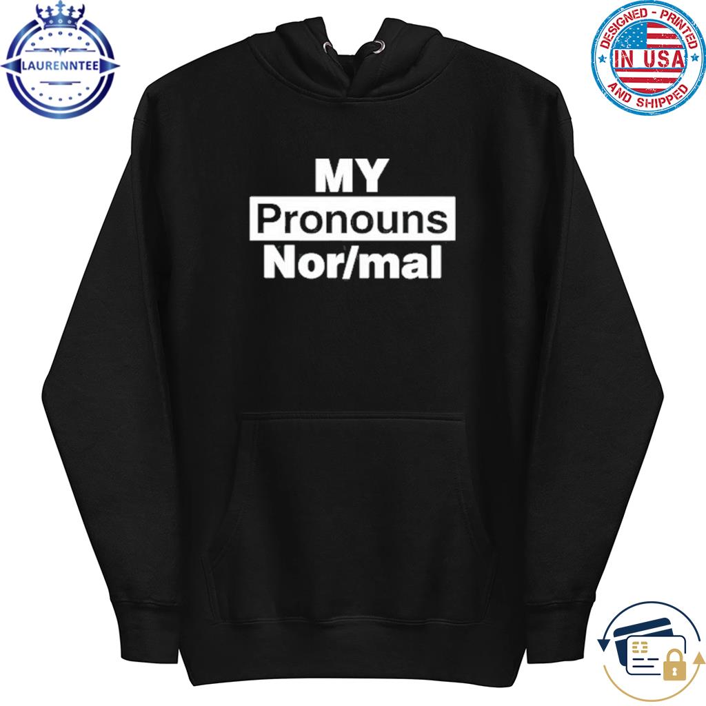 My Pronouns Are Nor-Mal Shirt hoodie