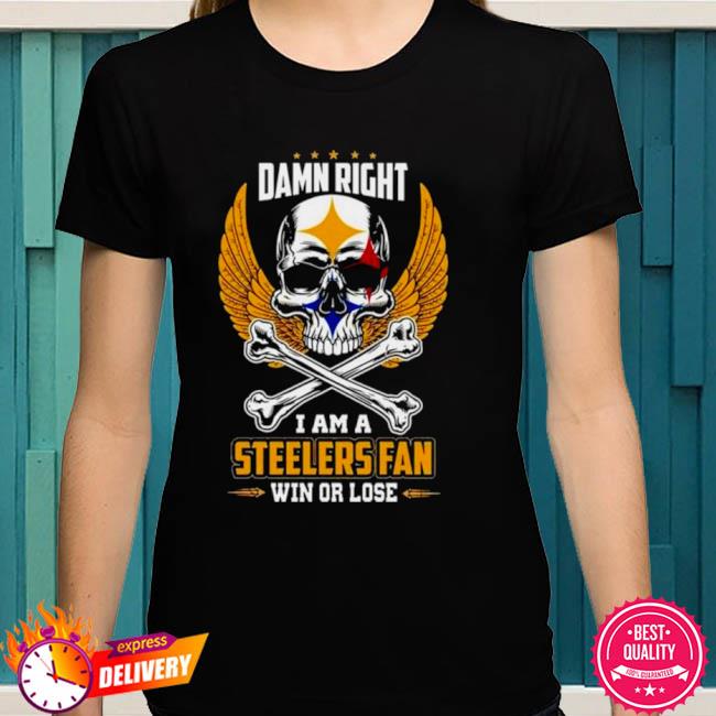 Skeleton Damn Right I Am A Pittsburgh Steelers Fan Now And Forever shirt,  hoodie, sweater, long sleeve and tank top