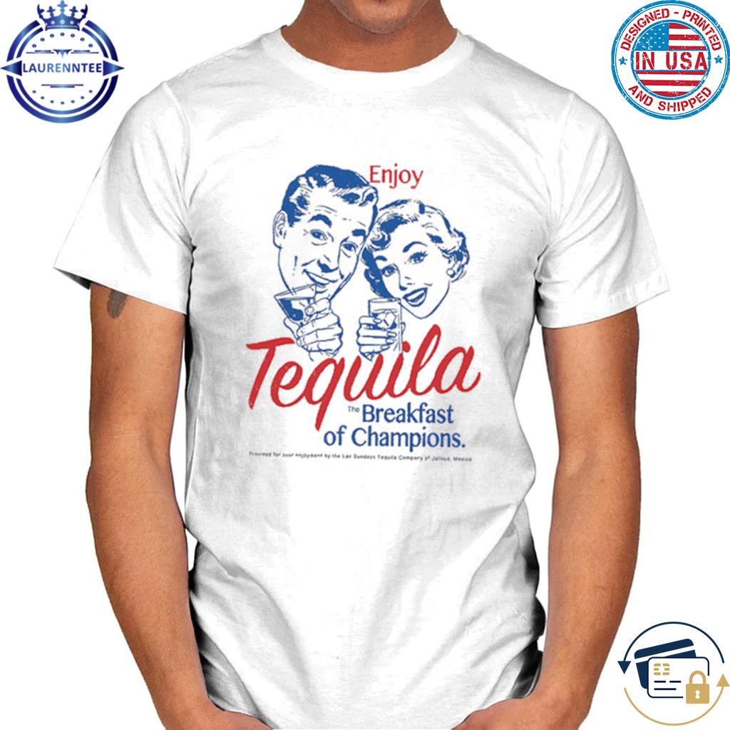 Official Enjoy Tequila The Breakfast Of Champions T-Shirt