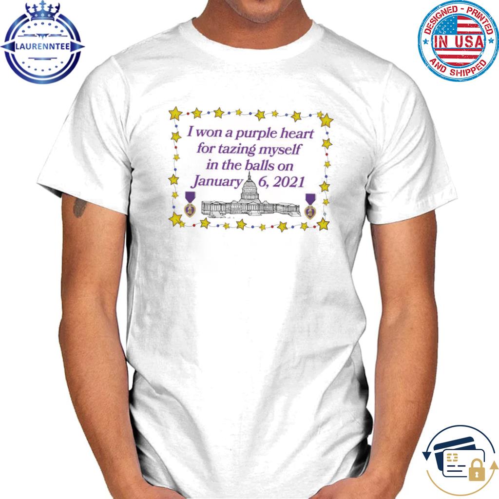 Official I won a purple heart for tazing myself in the balls on january 6 2021 shirt
