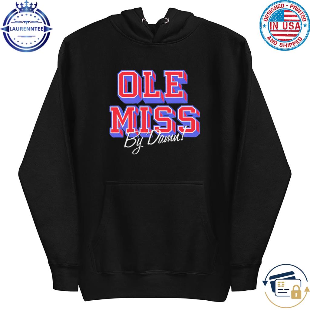 Ole Miss Rebels By Damn T-Shirt hoodie