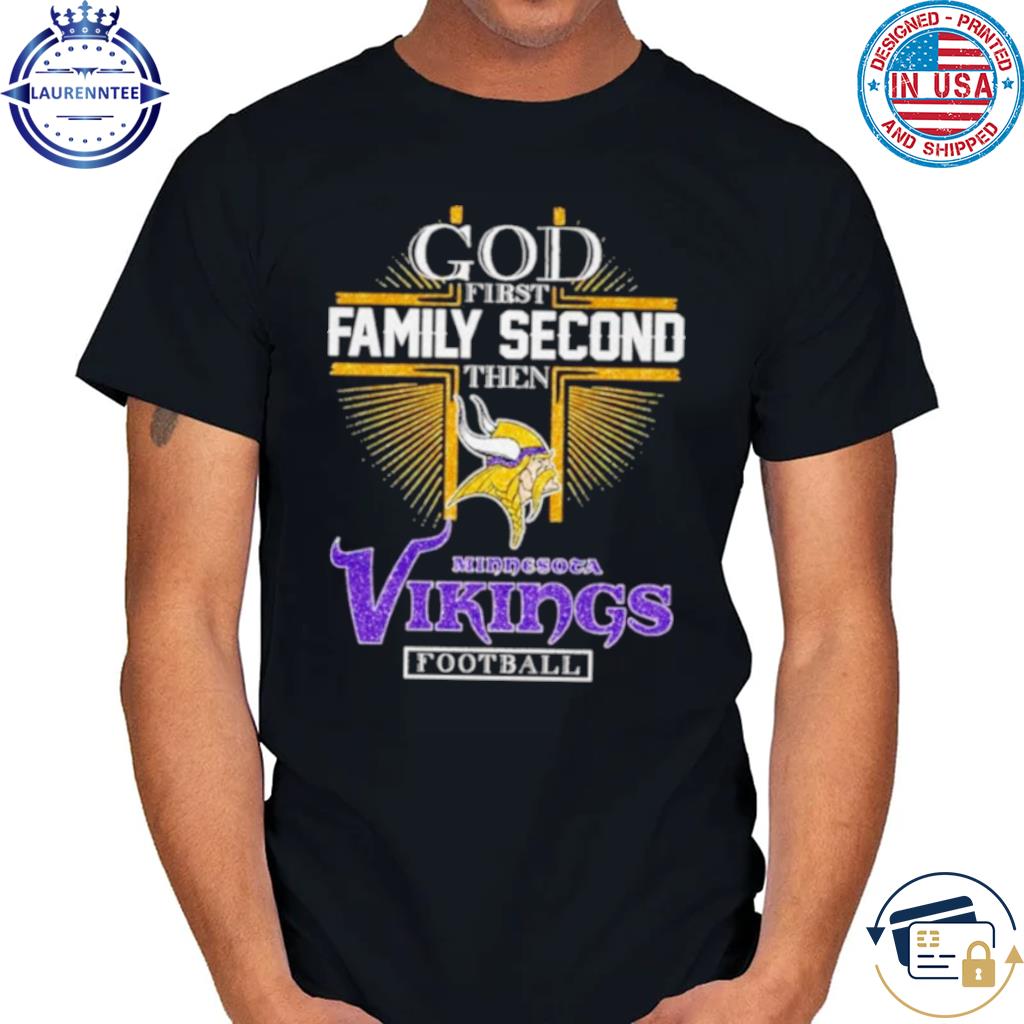 God First Family Second Then Minnesota Vikings Football T Shirt