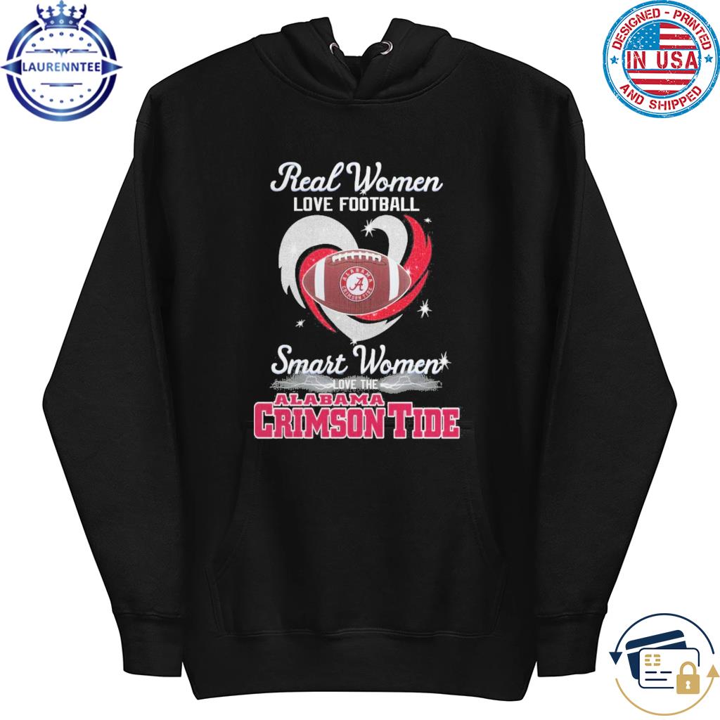 Real women love football smart women love the Alabama Crimson Tide shirt,  hoodie, sweater, long sleeve and tank top