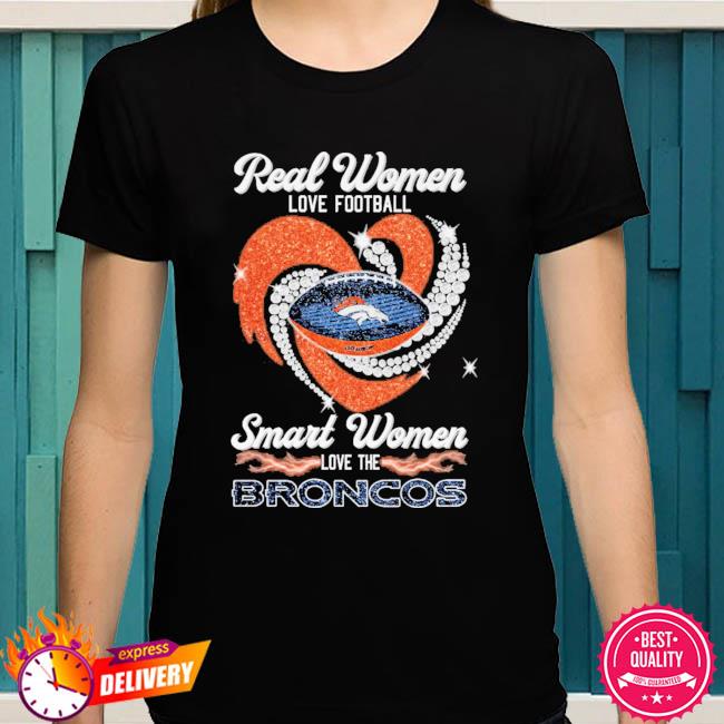 Real Women Love Football Smart Women Love The Broncos T Shirt