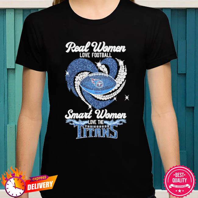 Real women love football smart women love the tennessee titans shirt, hoodie,  sweater, long sleeve and tank top