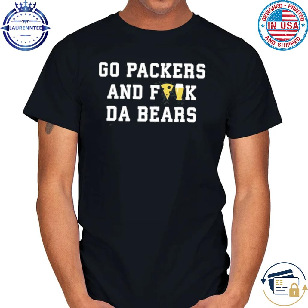 Go Packers And Fuck Da Bears Shirt, hoodie, sweater, long sleeve and tank  top