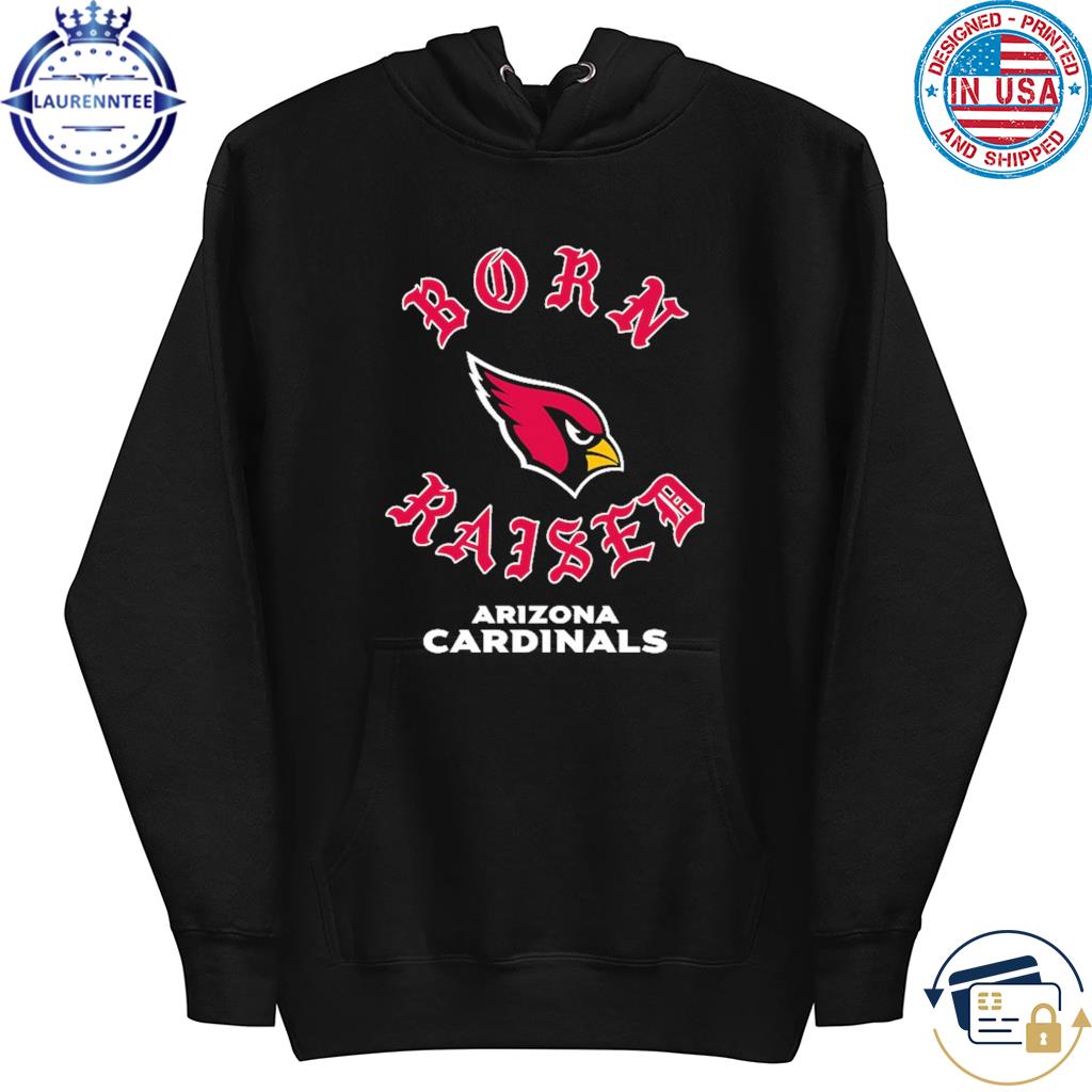 Arizona cardinals born x raised shirt, hoodie, sweater, long sleeve and  tank top