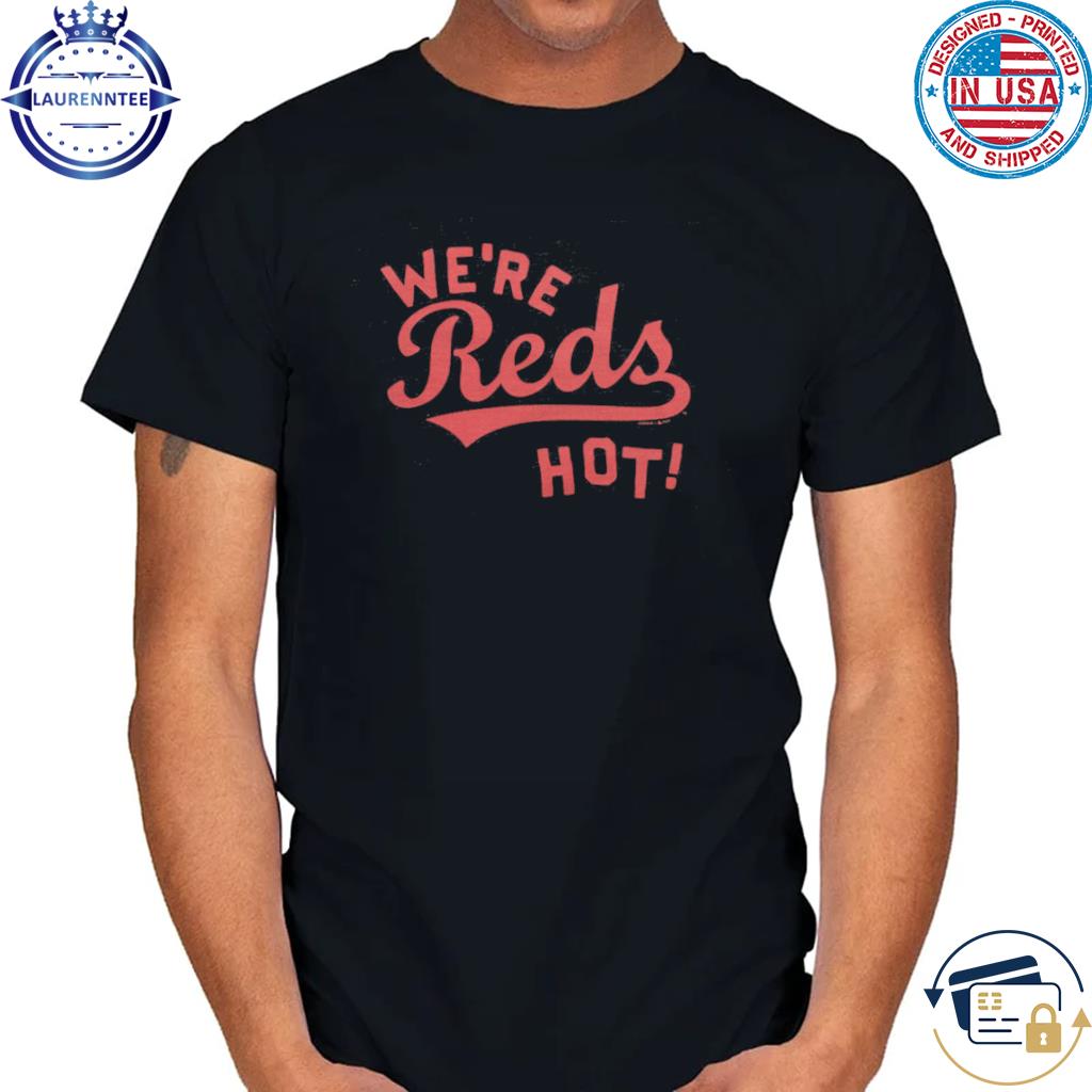 Cincinnati Reds We're Reds Hot Shirt, hoodie, sweater, long sleeve and tank  top