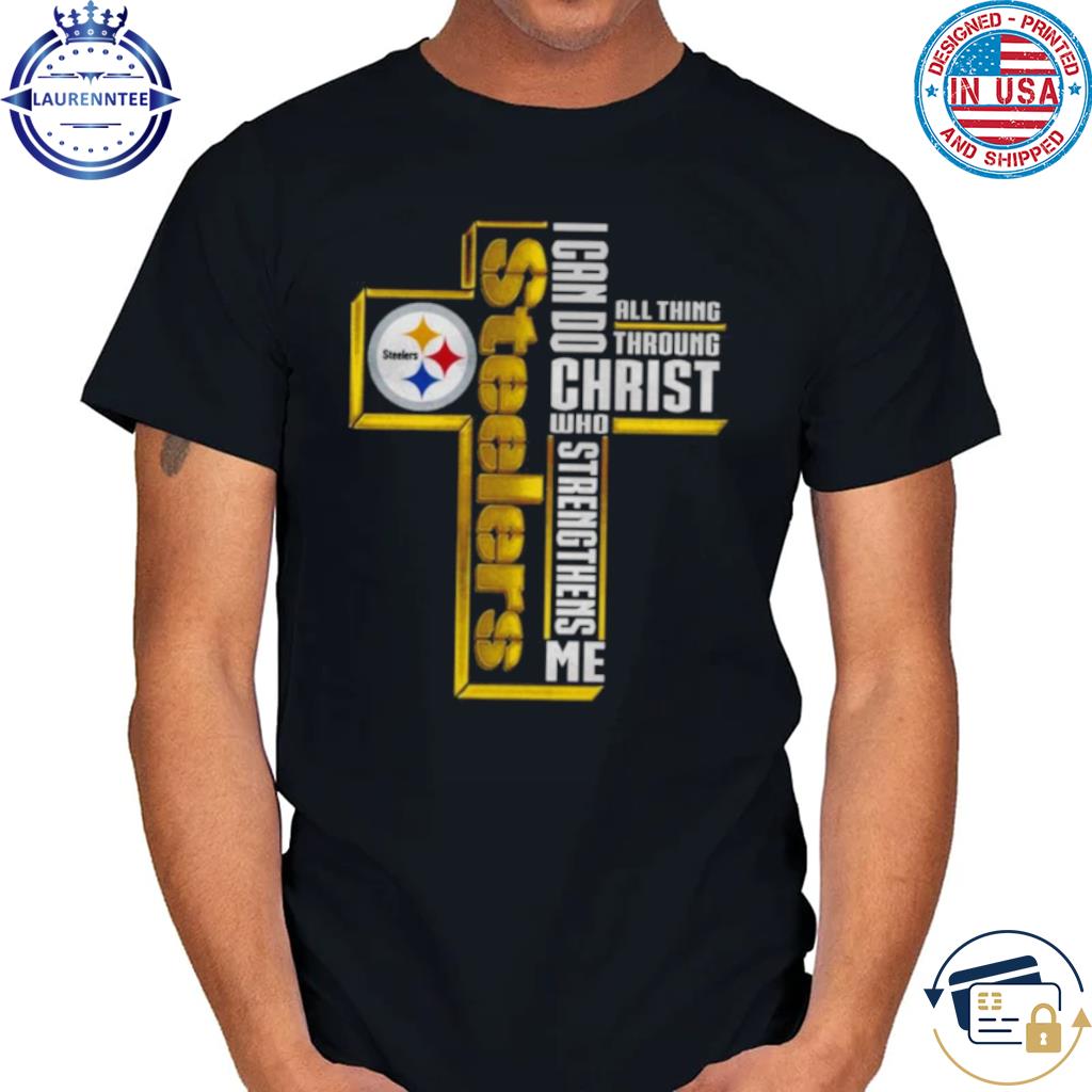 Cross Pittsburgh Steelers I Can Do All Things Through Christ Who  Strengthens Me 2023 T-shirt,Sweater, Hoodie, And Long Sleeved, Ladies, Tank  Top