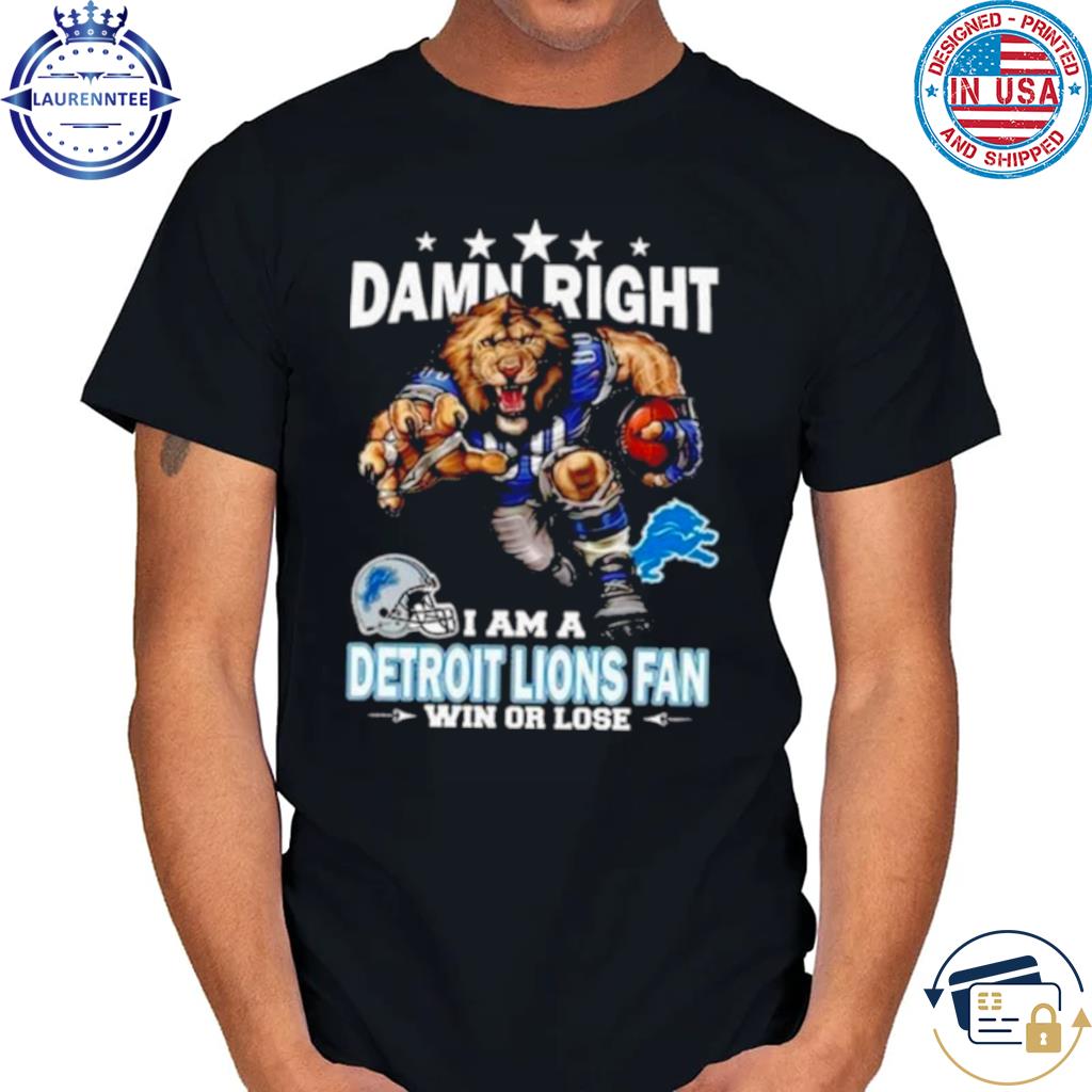 Damn Right I Am A Detroit Lions Mascot Fan Win Or Lose T Shirt