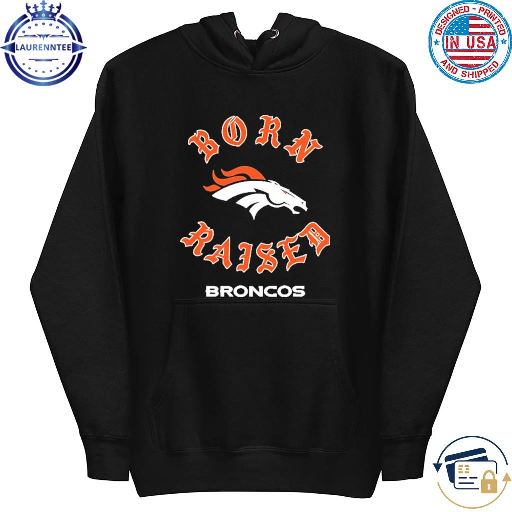 Born x raised Denver Broncos on the let's ride shirt, hoodie